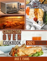 Convection Oven Cookbook: Recipes for Crispy, Delicious and Healthy Meals for Beginners