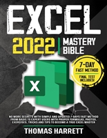 Excel 2022 Mastery Bible: No More Secrets with Simple and Updated 7-Days Fast Method from Basic to Expert Users with Proper Formulas, Photos, Exercises, Tricks and Tips to Become a True Excel Master