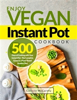Enjoy Vegan Instant Pot Cookbook: 500 Days of Cooking with Your Instant Pot - The Complete Guide to a Plant-Based Healthy Diet