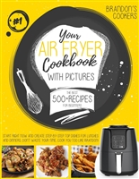 YOUR AIR FRYER COOKBOOK WITH PICTURES: The Best 500 Recipes for Beginners. Start right now and create step-by-step TOP dishes for lunches and dinners. Don’t waste your time, cook you too like Brandon