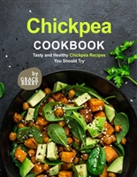 Chickpea Cookbook: Tasty and Healthy Chickpea Recipes You Should Try