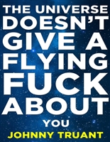 The Universe Doesn't Give a Flying Fuck About You (Epic series Book 1)
