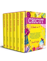 Cricut : 6 Books in 1: Beginner’s guide + Maker Guide + Design Space + Project Ideas + Explore Air 2 + Business. The Most Wanted Guide That You Don't Find in The Box Is Finally Here!