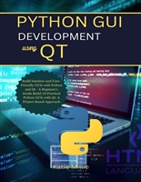 Python GUI Development Using Qt: Build Intuitive and User-Friendly GUIs with Python and Qt - A Beginner's Guide.Build 10 Practical Python GUIs with Qt: ... Approach (Python Trailblazer’s Bible)