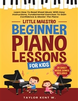 Beginner Piano Lessons for Kids: Learn How To Read Sheet Music With Easy Instructions, Fundamental Exercises To Gain Confidence & Master The Piano (Little Maestro Series)