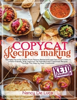 Copycat Recipes Making: Recreate Favorite Dishes From Famous Restaurants and Fast-food Chains in a Keto-friendly Way. Improve The Standard and Customize Recipes Through This Step by Step Cookbook!
