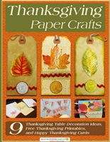 Thanksgiving Paper Crafts: 9 Thanksgiving Table Decoration Ideas, Free Thanksgiving Printables, and Happy Thanksgiving Cards