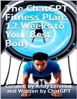 The ChatGPT Fitness Plan: 12 Weeks to Your Best Body