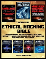 Ethical Hacking Bible: Cybersecurity, Cryptography, Network Security, Wireless Technology and Wireless Hacking with Kali Linux | 7 books in 1