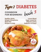 Type 2 Diabetes Cookbook for Beginners! Book 3: Healthy, Quick, Simple, Inexpensive Main Dish Recipes to Help Lower Blood Sugar Levels for Diabetics & ... Collection of Diabetic-Friendly Dishes!)