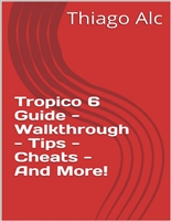 Tropico 6 Guide - Walkthrough - Tips - Cheats - And More!