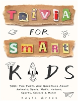 Trivia for Smart Kids: 300+ Fun Facts And Questions About Animals, Space, Math, Nature, Sports, Science & More!