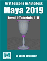 First Lessons in Autodesk Maya® 2019: Level 1 Absolute Beginner Tutorials 1 - 5
