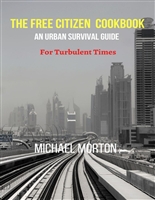 THE FREE CITIZEN COOKBOOK: An Urban Survival Guide For Turbulent Times