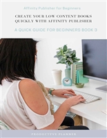 Create Your Low Content Books Quickly with Affinity Publisher: Affinity Publisher for Beginners | A Quick Guide for Beginners | Book 3