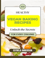 Estrela's Plant-Powered Pastry Perfection: 100 Vegan Baking Recipes for Every Craving: Unlock the Secrets of Vegan Baking and Savor a Collection of Delectable Desserts, Bread, and Pastries