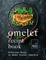 Omelet Recipe Book: Different Ways to Make Tastier Omelets