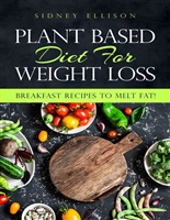 Plant Based Diet For Weight Loss: Breakfast Recipes to Melt Fat!