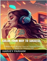 Color Your Way to Success: A MIdjourney Master Class in Creating Children's Books for Amazon KDP