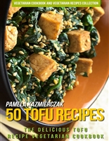 50 Tofu Recipes – The Delicious Tofu Recipe Vegetarian Cookbook (Vegetarian Cookbook and Vegetarian Recipes Collection 17)