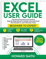 Excel User Guide: The Most Exhaustive And Intuitive Step-by-step Manual To Master Microsoft Excel From Scratch in Just 5 Minutes A Day