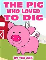 Children's Books: THE PIG WHO LOVED TO DIG! (Fun, Cute, Rhyming Bedtime Story for Baby & Preschool Readers about Pete the Pig Who Loved to Dig!)