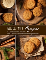Autumn Recipes: A Cookbook for Autumn with Delicious and Heartwarming Recipes