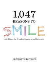1,047 Reasons to Smile: Little Things that Bring Joy, Happiness, and Excitement