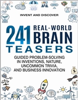 241 Real-World Brain Teasers.: Guided problem-solving in Inventions, Nature, Uncommon Trivia, and Business Innovation. (Invent and Discover)